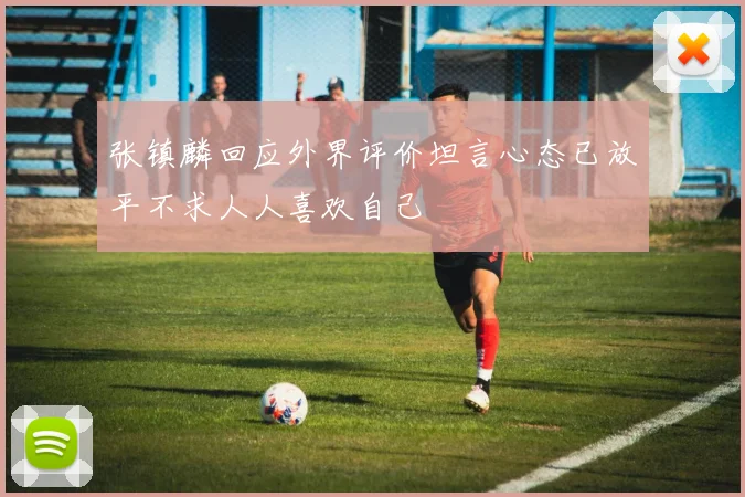 张镇麟回应外界评价坦言心态已放平不求人人喜欢自己