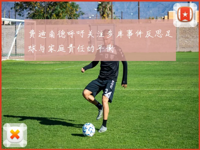 费迪南德呼吁关注多库事件反思足球与家庭责任的平衡
